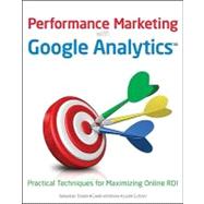 Performance Marketing with Google Analytics : Strategies and Techniques for Maximizing Online ROI