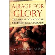 A Rage for Glory The Life of Commodore Stephen Decatur, USN