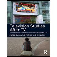 Television Studies After TV: Understanding Television in the Post-broadcast Era