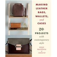 Making Leather Bags, Wallets, and Cases 20+ Projects with Contemporary Style