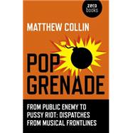 Pop Grenade From Public Enemy to Pussy Riot - Dispatches from Musical Frontlines