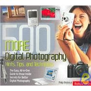 500 More Digital Photography Hints, Tips, and Techniques : The Easy, All-in-One Guide to Those Inside Secrets for Better Digital Photography