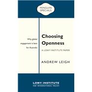 Choosing Openness: A Lowy Institute Paper: Penguin Special Why Global Engagement is Best for Australia