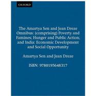 The Amartya Sen and Jean Drèze Omnibus (comprising) Poverty and Famines; Hunger and Public Action; India: Economic Development and Social Opportunity