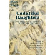 Undutiful Daughters New Directions in Feminist Thought and Practice