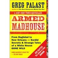 Armed Madhouse : From Baghdad to New Orleans--Sordid Secrets and Strange Tales of a White House Gone Wild