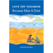 Love Thy Neighbor Because Man a Dust