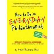 How to Be an Everyday Philanthropist : 330 Ways to Make a Difference in Your Home, Community, and World¿at No Cost!