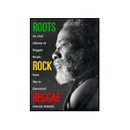 Roots Rock Reggae : The Oral History of Reggae Music from Ska to Dancehall