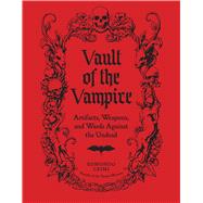 The Vault of the Vampire Artifacts, Weapons, and Wards Against the Undead