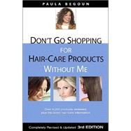 Don't Go Shopping for Hair-Care Products Without Me Over 4,000 Products Reviewed, Plus the Latest Hair-Care Information