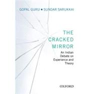 The Cracked Mirror An Indian Debate on Experience and Theory