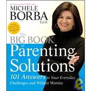 The Big Book of Parenting Solutions 101 Answers to Your Everyday Challenges and Wildest Worries