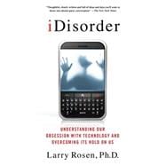 iDisorder: Understanding Our Obsession with Technology and Overcoming Its Hold on Us