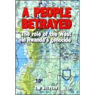 A People Betrayed; The Role of the West in Rwanda's Genocide