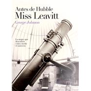 Antes de Hubble, Miss Leavitt La mujer que descubrió cómo medir el universo