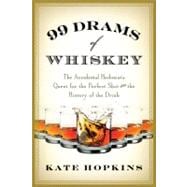 99 Drams of Whiskey The Accidental Hedonist's Quest for the Perfect Shot and the History of the Drink