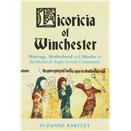 Licoricia of Winchester Marriage, Motherhood and Murder in the Medieval Anglo-Jewish Community
