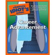 The Complete Idiot's Guide to Career Advancement