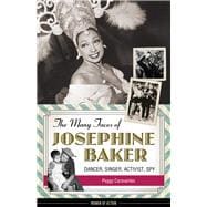 The Many Faces of Josephine Baker Dancer, Singer, Activist, Spy
