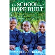The School That Hope Built The Inspirational Australian Woman Using the Power of Education to Fight Poverty in Africa