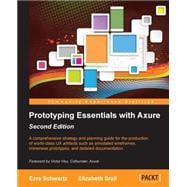 Prototyping Essentials With Axure: A Comprehensive Strategy and Planning Guide for the Production of World-class Ux Artifacts Such As Annotated Wireframes, Immersive Prototypes, and Det