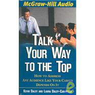 Talk Your Way to the Top: How to Address Any Audience Like Your Career Depends on It