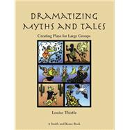 Dramatizing Myths and Tales: Creating Plays for Large Groups