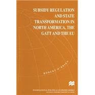 Subsidy Regulation and State Transformation in North America, the Gatt and the Eu