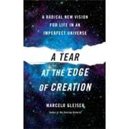 Tear at the Edge of Creation : A Radical New Vision for Life in an Imperfect Universe