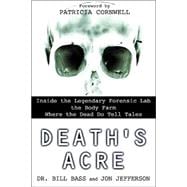 Death's Acre : Inside the Legendary Forensics Lab--the Body Farm--Where the Dead Do Tell Tales