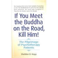 If You Meet the Buddha on the Road, Kill Him The Pilgrimage Of Psychotherapy Patients