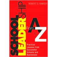 School Leadership From A to Z; Practical Lessons from Successful Schools and Businesses