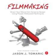 Filmmaking: Direct Your Movie from Script to Screen Using Proven Hollywood Techniques