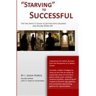 Starving to Successful: The Artist's Guide to Getting Into Galleries and Selling More Art