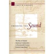 Crossing the Sound : The Rise of Atlantic American Communities in Seventeenth-Century Eastern Long Island