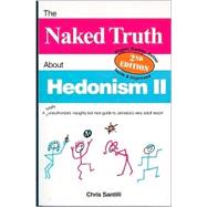Naked Truth about Hedonism Ii : A Totally Unauthorized, Naughty but Nice Guide to Jamaica's Very Adult Resort