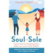 Soul to Sole Co-Parenting with a Difference in the “NEW FAMILY” Helpful Ways of Getting Through the Divorce and to a Happier Co Parenting