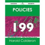 Policies 199 Success Secrets: 199 Most Asked Questions on Policies