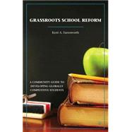 Grassroots School Reform A Community Guide to Developing Globally Competitive Students