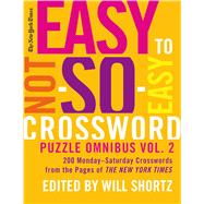 The New York Times Easy to Not-So-Easy Crossword Puzzle Omnibus Volume 2 200 Monday--Saturday Crosswords from the Pages of The New York Times