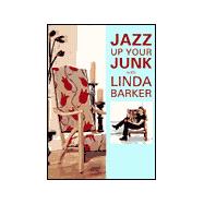 Jazz Up Your Junk With Linda Barker: Fabulous Furniture Makeovers from the Star of Bbc-Tv's Changing Rooms
