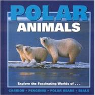 Polar Animals: Explore the Fascinating Worlds of Caribou, Penguins, Polar Bears, Seals