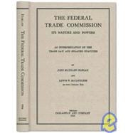Federal Trade Commission : Its Nature and Powers: an Interpretation of the Trade Law and Related Statutes