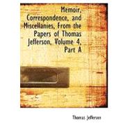Memoir, Correspondence, and Miscellanies, from the Papers of Thomas Jefferson: Part a