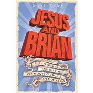 Jesus and Brian Exploring the Historical Jesus and His Times Via Monty Python's Life of Brian
