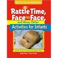 Rattle Time, Face to Face, & Many Other Activities for Infants Birth to 6 Months