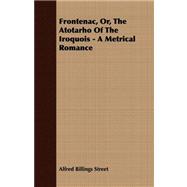 Frontenac, or, the Atotarho of the Iroquois - a Metrical Romance