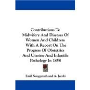 Contributions to Midwifery and Diseases of Women and Children : With A Report on the Progress of Obstetrics and Uterine and Infantile Pathology In 1858