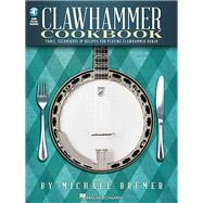 Clawhammer Cookbook Tools, Techniques & Recipes for Playing Clawhammer Banjo
